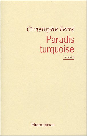 Paradis turquoise de Christophe Ferr� - roman