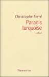 Paradis turquoise de Christophe Ferr� - roman